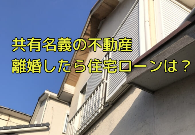 離婚時に共有名義になっている不動産の住宅ローンはどうすればよいのか