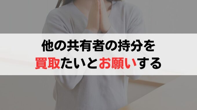 他の共有者に対し持分を買い取らせて欲しいとお願いする