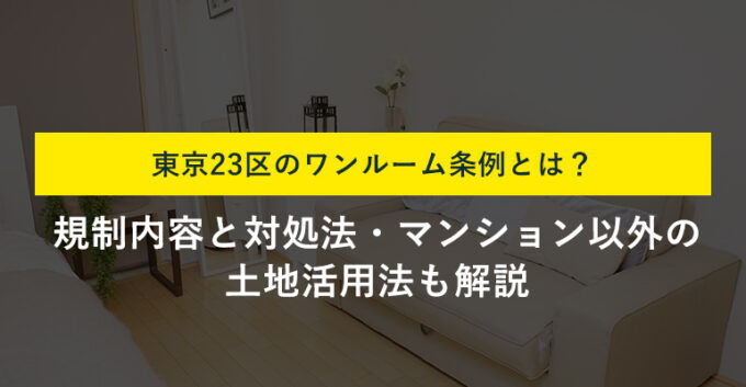 ワンルーム条例とは？東京都23区のマンション規制と対応策を徹底解説