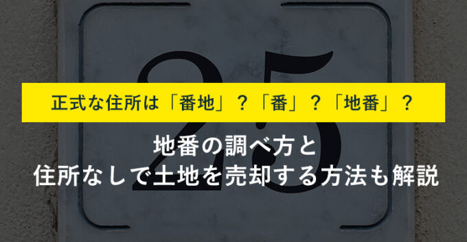 正式な住所の調べ方は？番地と地番の違いなど住所の疑問を一発解消