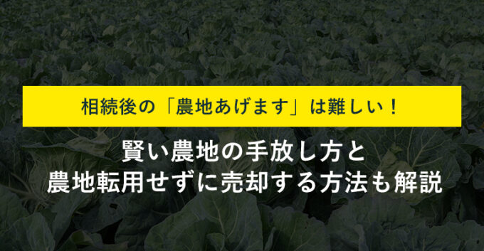 「農地あげます」の前に！いらない農地を活用・手放す方法をプロが解説