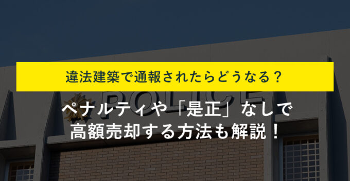 違法建築で通報されたらどうする？ペナルティを受けない対処法を解説！