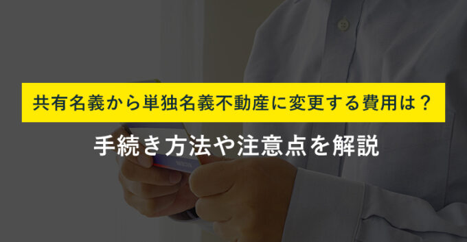 共有名義から単独名義不動産に変更する費用は？手続き方法や注意点を解説