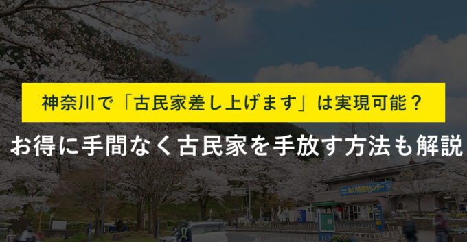 神奈川で「古民家差し上げます」を実現するには？お得な売却方法も解説