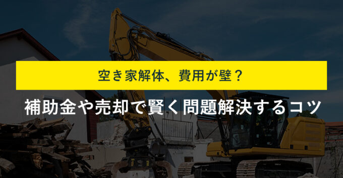 木造二階建ての解体費用は補助金でいくら安くなる？支給条件や申請の流れを解説