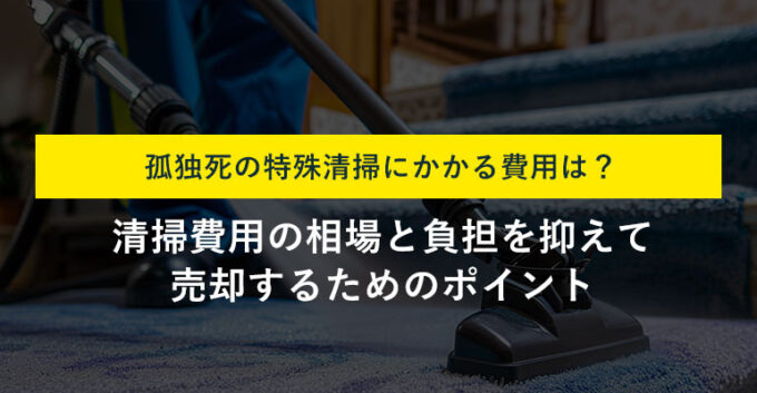 孤独死の特殊清掃費用はいくら?間取り・作業別の相場や優良業者の選び方を解説