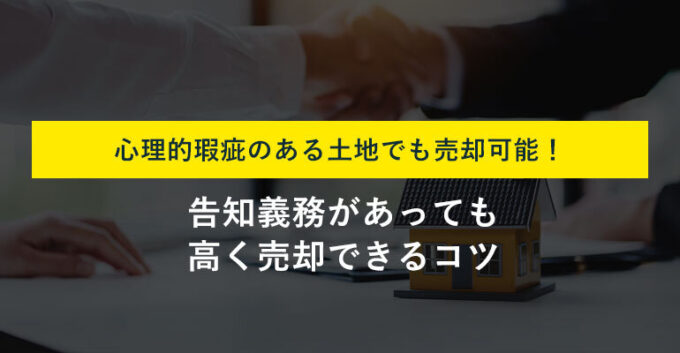 心理的瑕疵のある土地の5つの売却方法！告知義務や高額売却の方法も解説